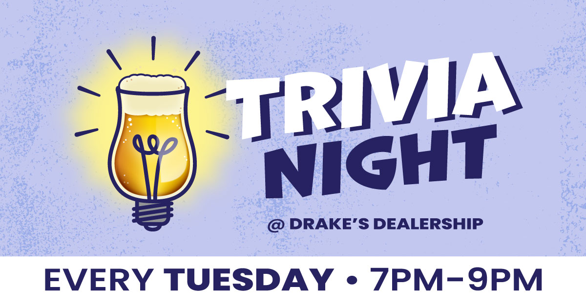 Trivia Night at Drake's Dealership every Tuesday 7-9pm