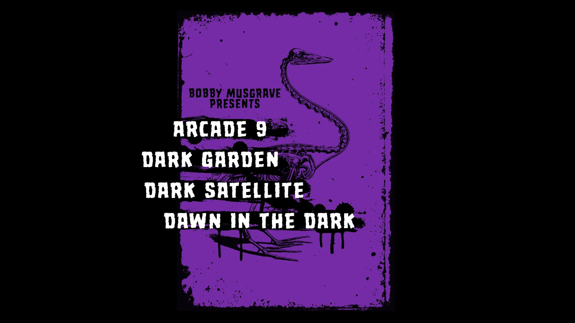 Bobby Musgrave Presents Arcade 9, Dark Garden, Dark Satellite, and Dawn In The Dark