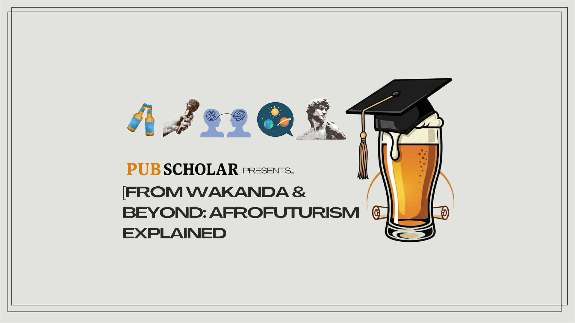 Pub Scholar Presents: From Wakanda & Beyond: Afrofuturism Explained