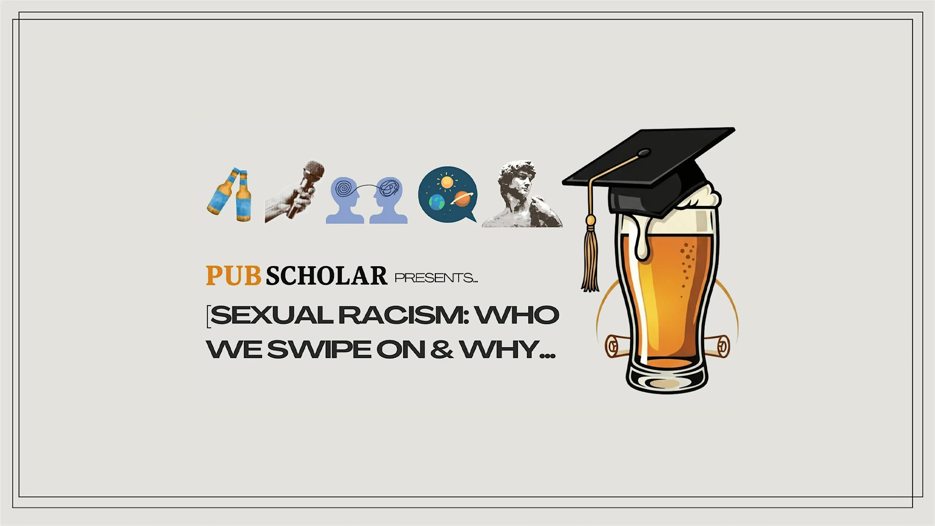 Pub Scholar Presents - "Sexual Racism: Who You Swipe On & Why..."